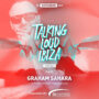 Talking Loud Ibiza Podcast – Guest: Graham Sahara